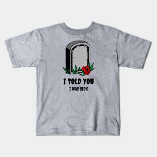 I told You I was Sick Kids T-Shirt